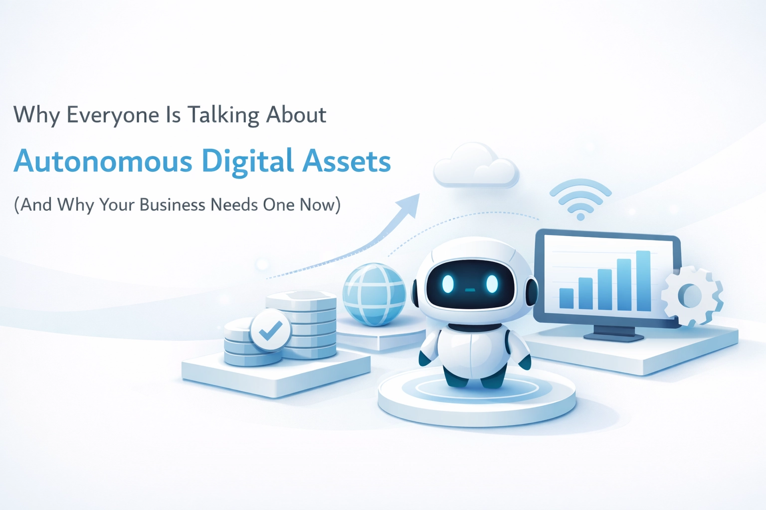Why Everyone Is Talking About Autonomous Digital Assets (And Why Your Business Needs One Now)
