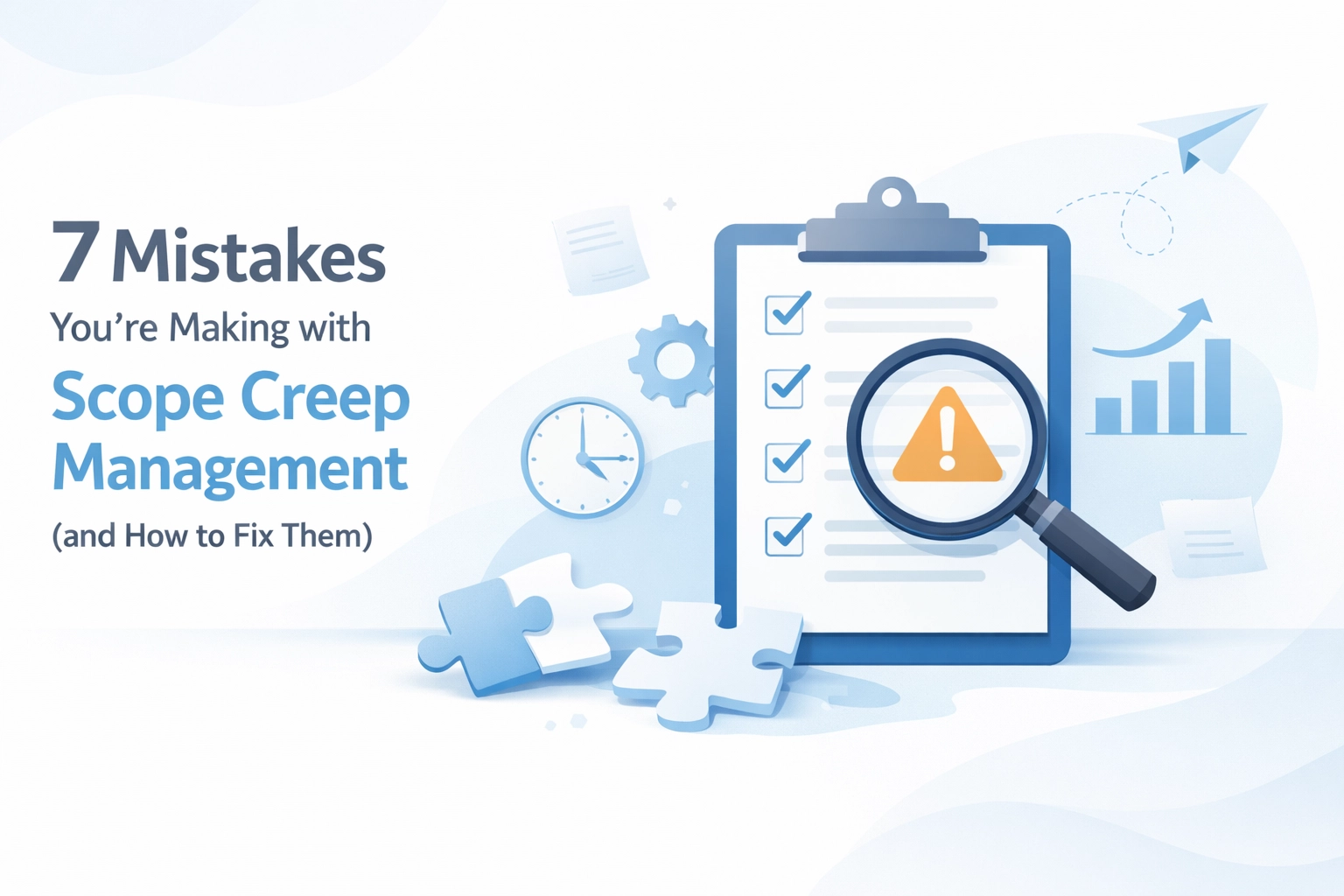 7 Mistakes You’re Making with Scope Creep Management (and How to Fix Them)